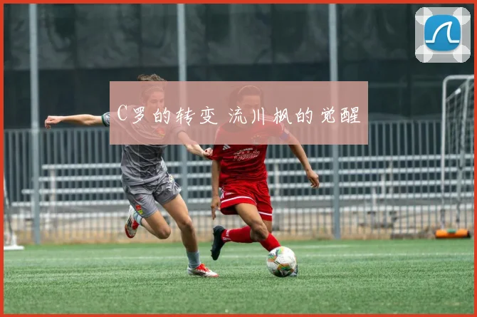 C罗的转变 流川枫的觉醒