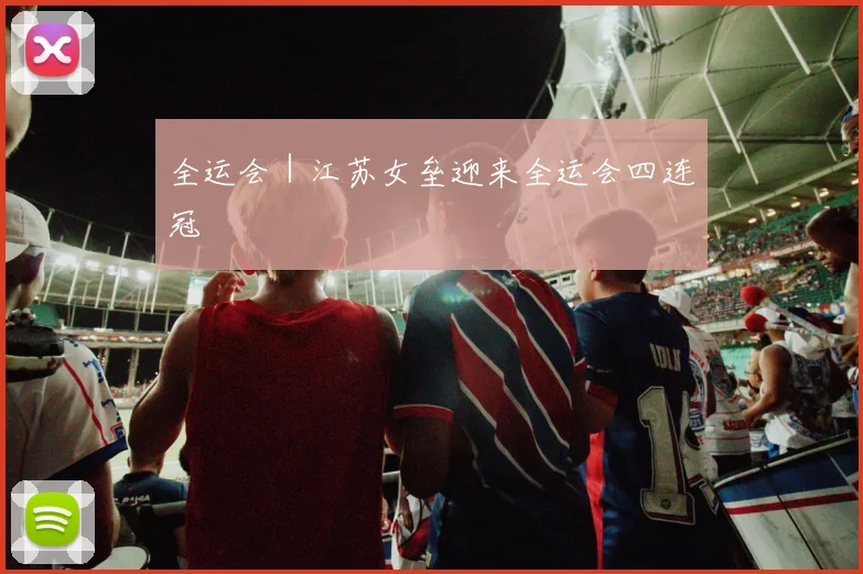 全运会｜江苏女垒迎来全运会四连冠