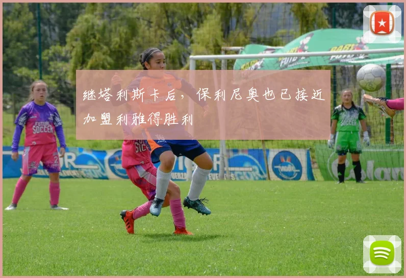 继塔利斯卡后，保利尼奥也已接近加盟利雅得胜利