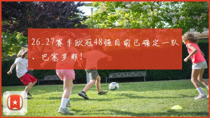 26_27赛季欧冠48强目前已确定一队、巴塞罗那！