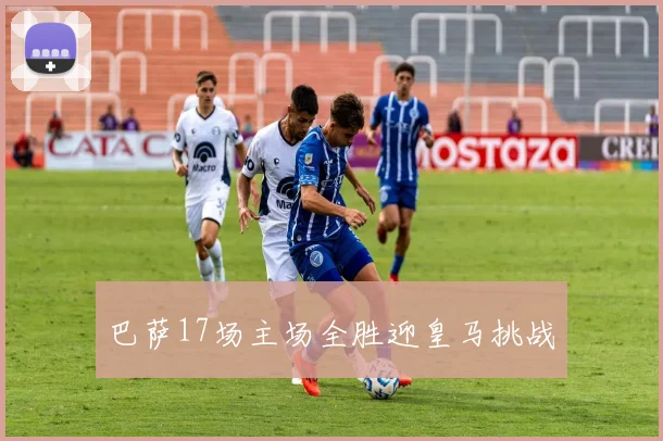 巴萨17场主场全胜迎皇马挑战