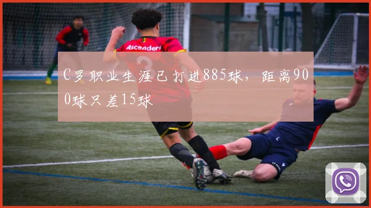 C罗职业生涯已打进885球，距离900球只差15球
