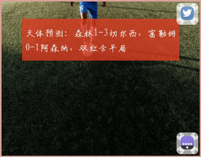 天体预测：森林1-3切尔西，富勒姆0-1阿森纳，双红会平局
