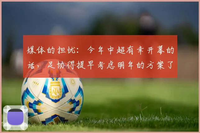 媒体的担忧：今年中超有幸开幕的话，足协得提早考虑明年的方案了